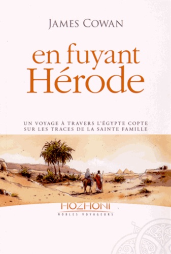James Cowan - En fuyant Hérode - Un voyage à travers l'Egypte copte sur les traces de la sainte famille.