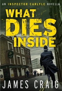 James Craig - What Dies Inside - An Inspector Carlyle Novella.