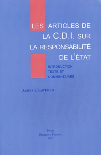 James Crawford - Les articles de la CDI sur la responsabilité de l'Etat pour fait internationalement illicite - Introduction, textes et commentaires.