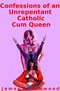  James Creamwood - Confessions of an Unrepentant Catholic Cum Queen.
