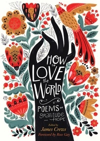 James Crews et Ross Gay - How to Love the World - Poems of Gratitude and Hope.
