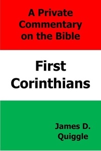  James D. Quiggle - A Private Commentary on the Bible: First Corinthians.