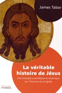 James-D Tabor - La véritable histoire de Jésus - Une enquête scientifique et historique sur l'homme et sa lignée.