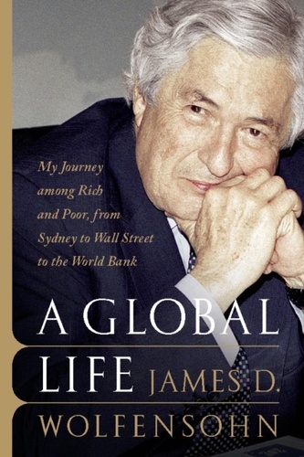 A Global Life. My Journey Among Rich and Poor, from Sydney to Wall Street to the World Bank