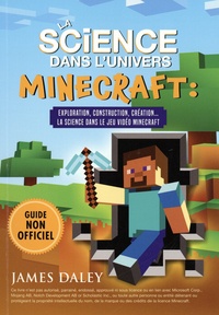 James Daley - La science dans Minecraft : exploration, construction, création... La science dans le jeu vidéo Minecraft.