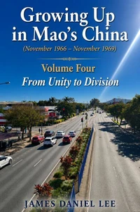 Growing Up in Mao’s China  (November 1966 – November 1969) Volume Four From Unity to Division
