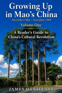 Growing Up in Mao’s China  (November 1966 – November 1969) Volume One A Reader’s Guide to China’s Cultural Revolution