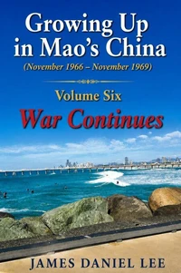Growing Up in Mao’s China  (November 1966 – November 1969) Volume Six War Continues