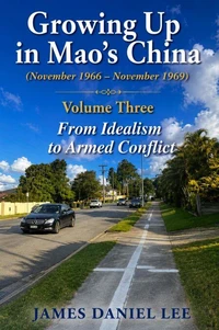 Growing Up in Mao’s China  (November 1966 – November 1969) Volume Three From Idealism to Armed Conflict