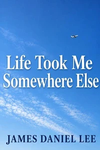 LIFE TOOK ME  SOMEWHERE ELSE