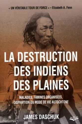 James Daschuk - La disparition des indiens des plaines - Maladies, famines organisées, disparition du mode de vie autochtone.