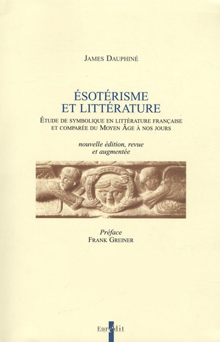 Esotérisme et littérature. Etude de symbolique en littérature française et comparée du Moyen Age à nos jours  édition revue et augmentée