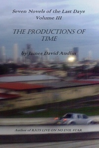  James David Audlin - The Seven Last Days - Volume III: The Productions of Time - The Seven Last Days, #3.