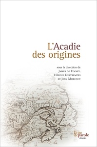 James de Finney et Hélène Destrempes - L'Acadie des origines - Mythes et figurations d'un parcours littéraire et historique.