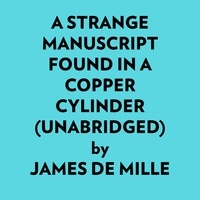  James De Mille et  AI Marcus - A Strange Manuscript Found In A Copper Cylinder (Unabridged).