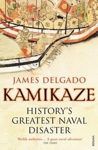 James Delgado - Kamikaze - History's Greatest Naval Disaster.