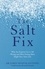 The Salt Fix. Why the Experts Got it All Wrong and How Eating More Might Save Your Life