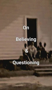On Believing &amp; Questioning