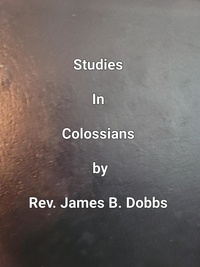  James Dobbs - Studies In Clossians.