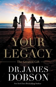 James Dobson - Your Legacy - The Greatest Gift.