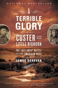 James Donovan - A Terrible Glory - Custer and the Little Bighorn - the Last Great Battle of the American West.