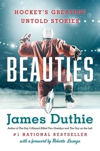 James Duthie et Roberto Loungo - Beauties - Hockey's Greatest Untold Stories.