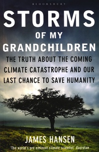 James E. Hansen - Storms of My Grandchildren - The Truth about the Coming Climate Catastrophe and our Last Chance to Save Humanity.