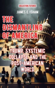 The Dismantling of America: Trump, Systemic Collapse and the Post-American World