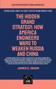 The Hidden Grand Strategy: How America Engineers Wars To Weaken Russia And China