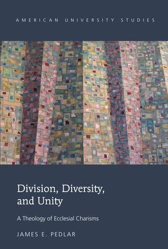 James e. Pedlar - Division, Diversity, and Unity - A Theology of Ecclesial Charisms.