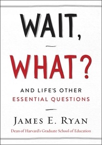 James E. Ryan - Wait, What? - And Life's Other Essential Questions.