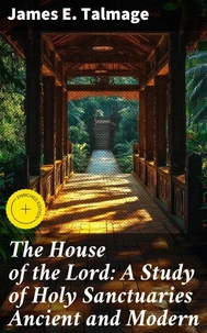 The House of the Lord: A Study of Holy Sanctuaries Ancient and Modern