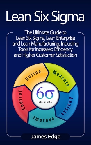  James Edge - Lean Six Sigma: The Ultimate Guide to Lean Six Sigma, Lean Enterprise, and Lean Manufacturing, with Tools Included for Increased Efficiency and Higher Customer Satisfaction.