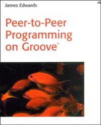 James Edwards - Peer-To-Peer Programming On Groove. With Cd-Rom.
