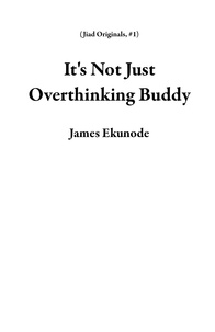  James Ekunode - It's Not Just Overthinking Buddy - Jiad Originals, #1.