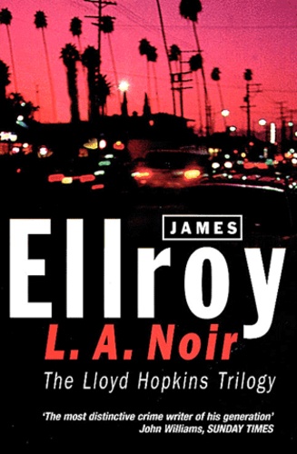 James Ellroy - L.A. Noir - The Lloyd Hopkins Trilogy.
