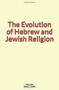 Tlchargements ebook mobiles The Evolution of Hebrew and Jewish Religion par James F. Clarke, Felix Adler in French CHM