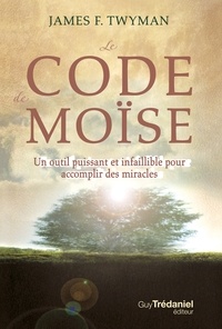 James F. Twyman et James-F. Twyman - Le code de Moïse - Un outil puissant et infaillible pour accomplir des miracles....
