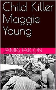  James Falcon - Child Killer Maggie Young.