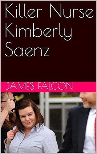  James Falcon - Killer Nurse Kimberly Saenz.