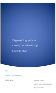  James Faumuina - Triggers of Aggression in Crowds; The Milieu of High School Football.