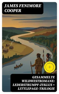 Gesammelte Wildwestromane: Lederstrumpf-Zyklus + Littlepage-Trilogie