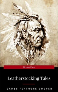 LEATHERSTOCKING TALES – Complete Series: The Deerslayer, The Last of the Mohicans, The Pathfinder, The Pioneers &amp; The Prairie (Illustrated): Historical ... Settlers during the Colonization Period