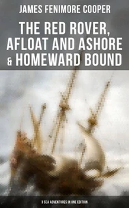 The Red Rover, Afloat and Ashore &amp; Homeward Bound – 3 Sea Adventures in One Edition
