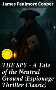THE SPY - A Tale of the Neutral Ground (Espionage Thriller Classic)