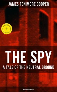 THE SPY - A Tale of the Neutral Ground (Historical Novel)
