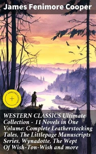 WESTERN CLASSICS Ultimate Collection - 11 Novels in One Volume: Complete Leatherstocking Tales, The Littlepage Manuscripts Series, Wynadotte, The Wept Of Wish-Ton-Wish and more