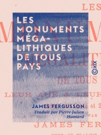 James Fergusson et Pierre-Julien Hamard - Les Monuments mégalithiques de tous pays - Leur âge et leur destination.