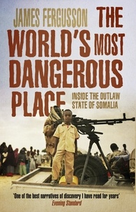 James Fergusson - The World's Most Dangerous Place - Inside the Outlaw State of Somalia.
