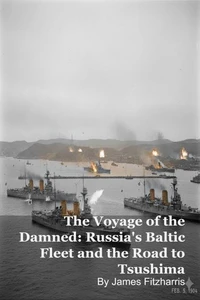 The Voyage of the Damned: Russia's Baltic Fleet and the Road to Tsushima